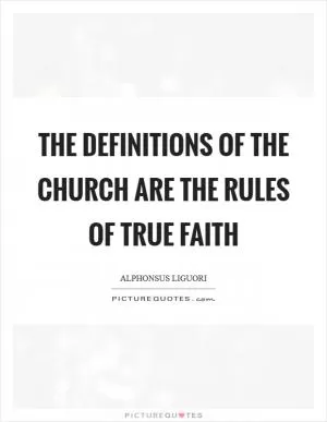 The definitions of the Church are the rules of true faith Picture Quote #1
