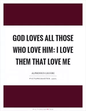 God loves all those who love him: I love them that love Me Picture Quote #1
