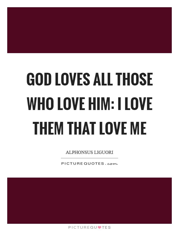 God loves all those who love him: I love them that love Me Picture Quote #1
