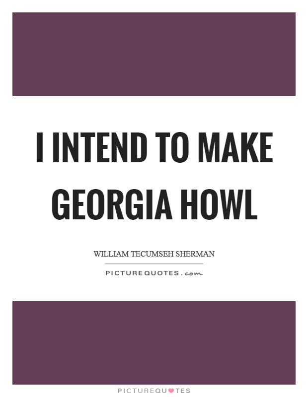 I intend to make Georgia howl Picture Quote #1