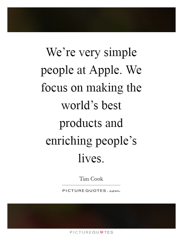 We're very simple people at Apple. We focus on making the world's best products and enriching people's lives Picture Quote #1