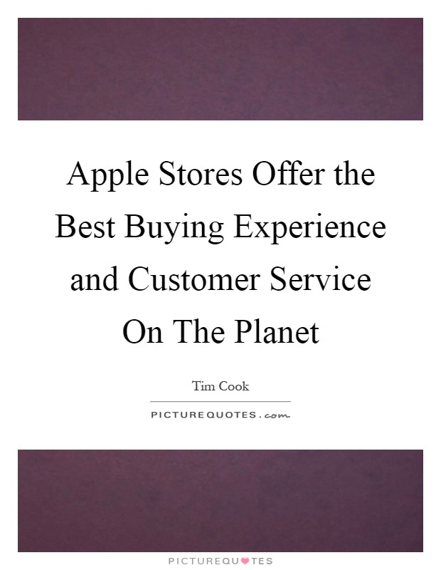 Apple Stores Offer the Best Buying Experience and Customer Service On The Planet Picture Quote #1