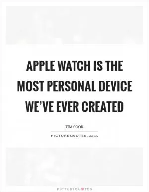 Apple Watch is the most personal device we’ve ever created Picture Quote #1