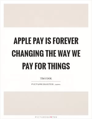 Apple Pay is forever changing the way we pay for things Picture Quote #1