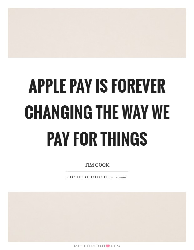 Apple Pay is forever changing the way we pay for things Picture Quote #1