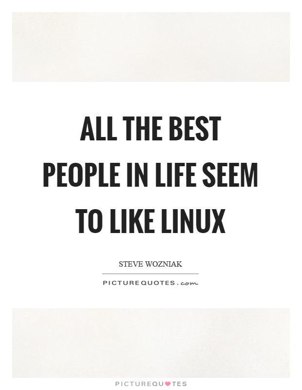 All the best people in life seem to like LINUX Picture Quote #1