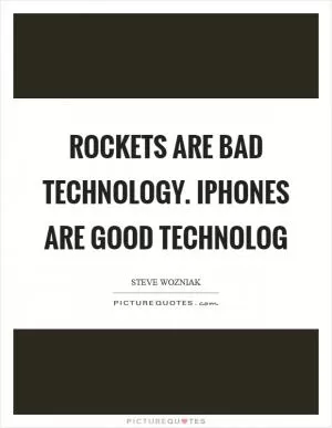 Rockets are bad technology. iPhones are good technolog Picture Quote #1
