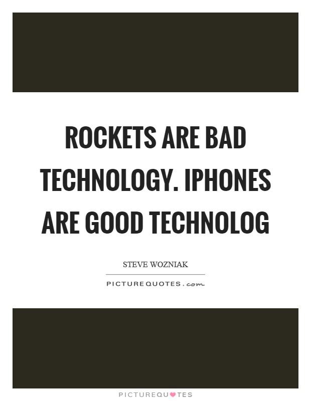 Rockets are bad technology. iPhones are good technolog Picture Quote #1