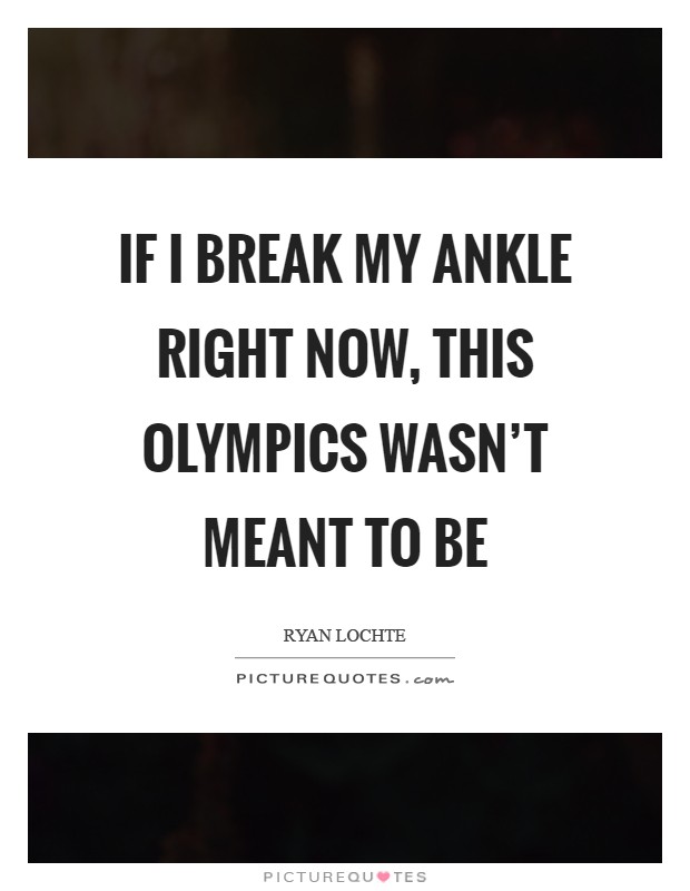 If I break my ankle right now, this Olympics wasn't meant to be Picture Quote #1