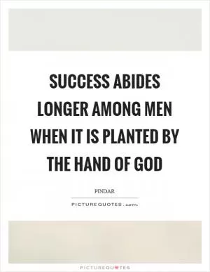 Success abides longer among men when it is planted by the hand of God Picture Quote #1