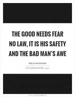 The good needs fear no law, It is his safety and the bad man’s awe Picture Quote #1