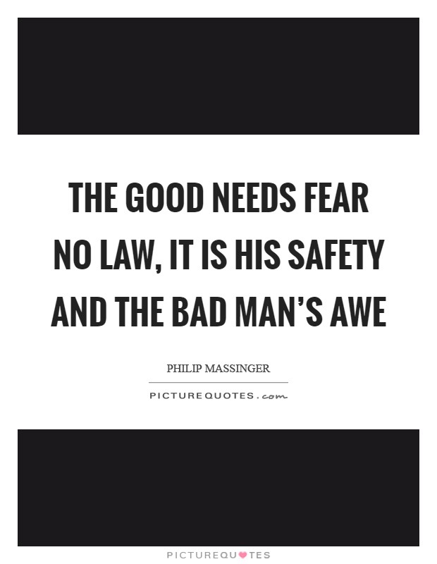 The good needs fear no law, It is his safety and the bad man's awe Picture Quote #1