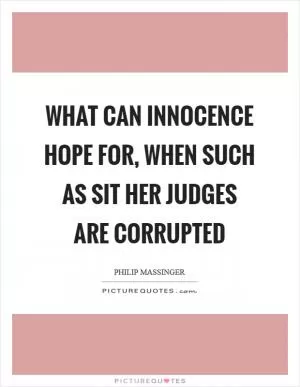 What can innocence hope for, when such as sit her judges are corrupted Picture Quote #1