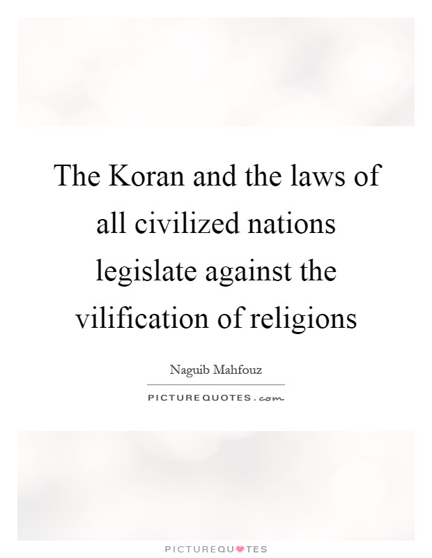 The Koran and the laws of all civilized nations legislate against the vilification of religions Picture Quote #1