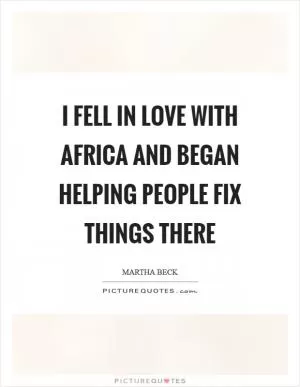 I fell in love with Africa and began helping people fix things there Picture Quote #1