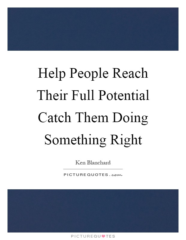 Help People Reach Their Full Potential Catch Them Doing Something Right Picture Quote #1