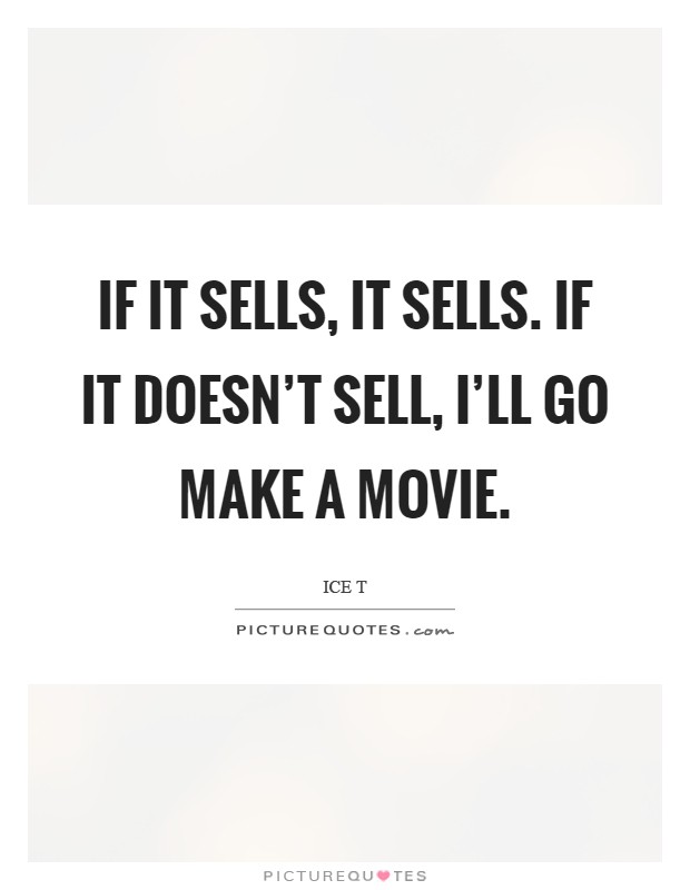 If it sells, it sells. If it doesn't sell, I'll go make a movie Picture Quote #1