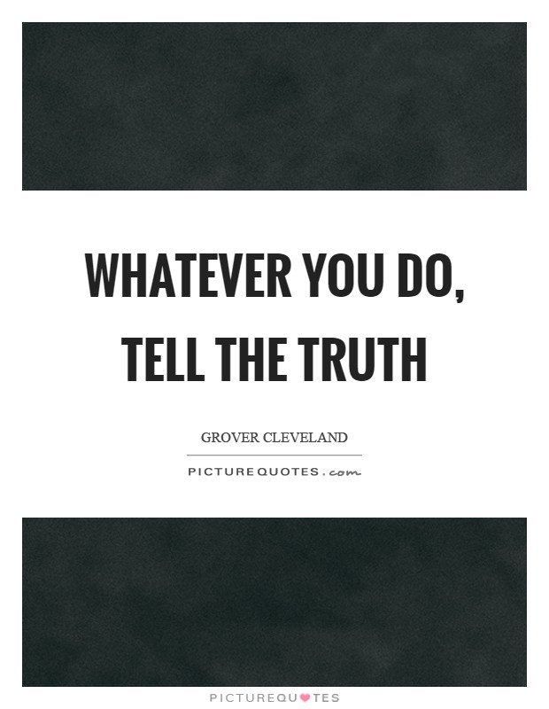 WHATEVER YOU DO, TELL THE TRUTH Picture Quote #1