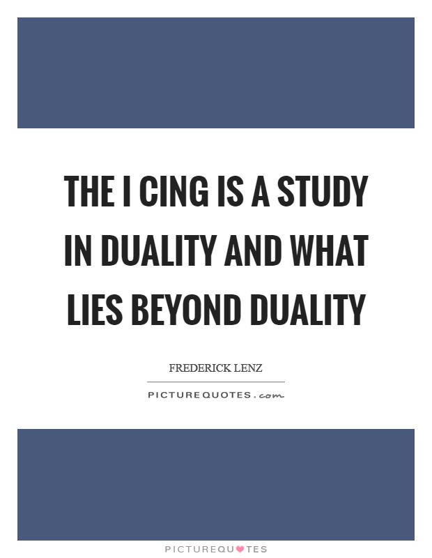 The I Cing is a study in duality and what lies beyond duality Picture Quote #1