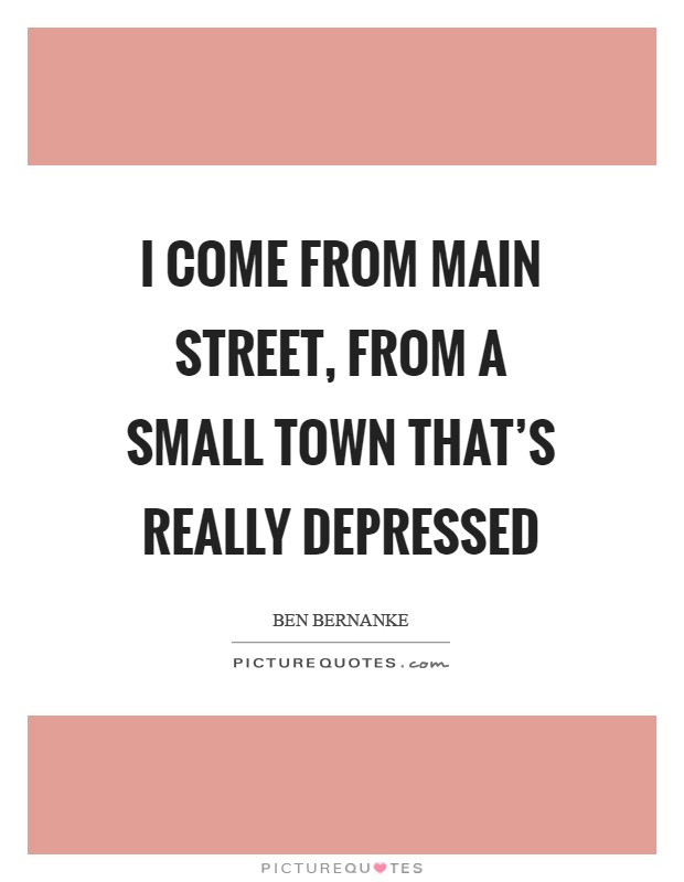 I come from Main Street, from a small town that's really depressed Picture Quote #1