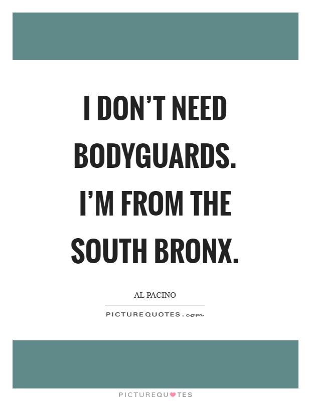 I don't need bodyguards. I'm from the South Bronx Picture Quote #1