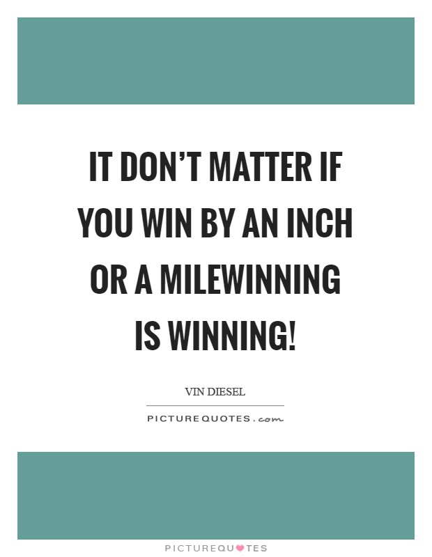 IT don't matter if you win by an inch or a milewinning is winning! Picture Quote #1