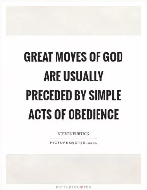 Great moves of God are usually preceded by simple acts of obedience Picture Quote #1