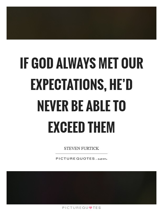 If God always met our expectations, He'd never be able to exceed them Picture Quote #1
