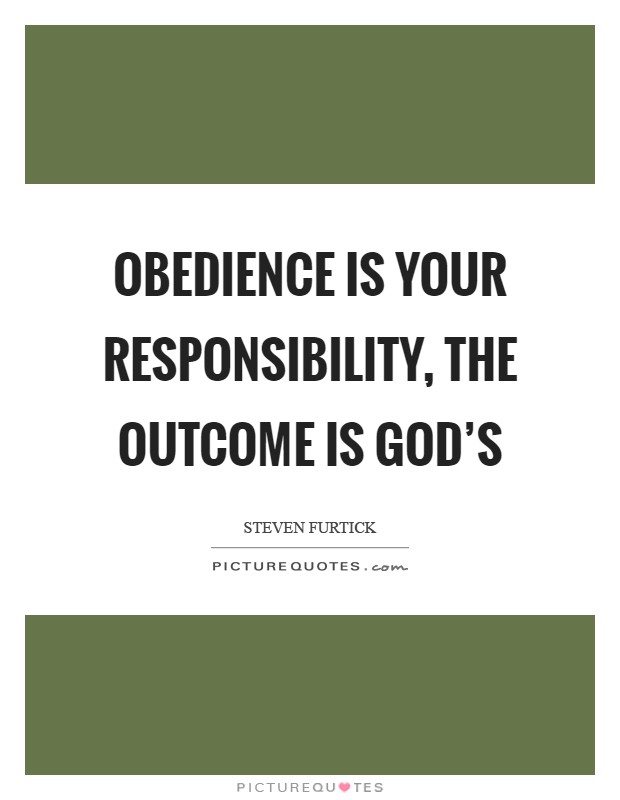 Obedience is your responsibility, the outcome is God's Picture Quote #1