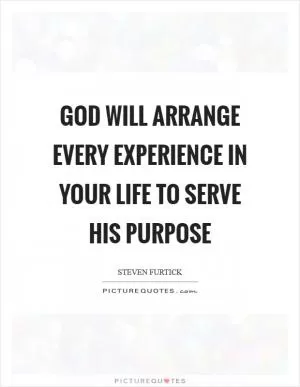 God will arrange every experience in your life to serve His purpose Picture Quote #1