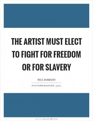 The artist must elect to fight for Freedom or for Slavery Picture Quote #1