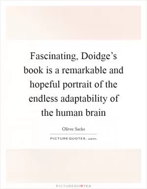 Fascinating, Doidge’s book is a remarkable and hopeful portrait of the endless adaptability of the human brain Picture Quote #1