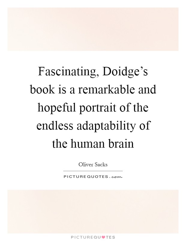 Fascinating, Doidge's book is a remarkable and hopeful portrait of the endless adaptability of the human brain Picture Quote #1