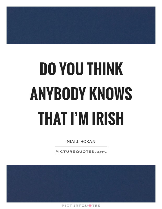 Do you think anybody knows that I'm Irish Picture Quote #1
