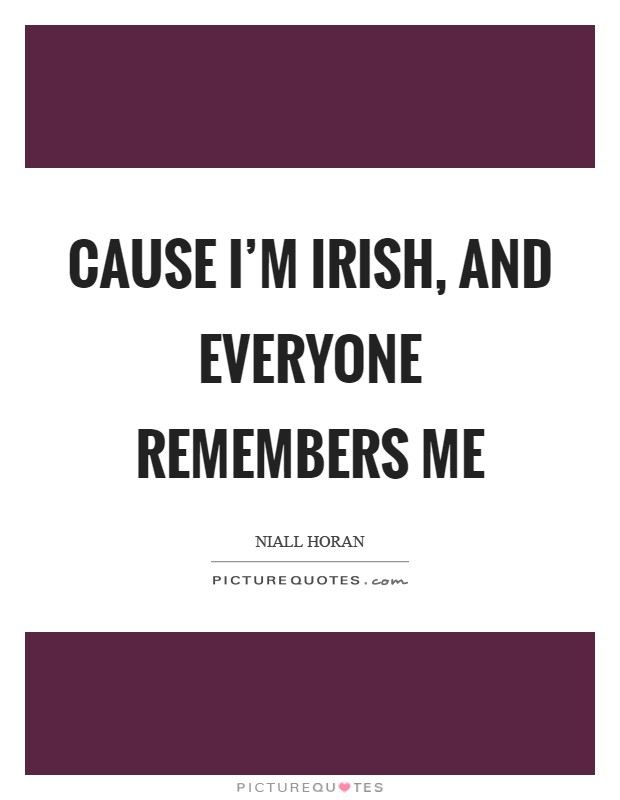 Cause I'm Irish, and everyone remembers me Picture Quote #1
