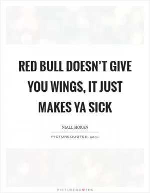 Red Bull doesn’t give you wings, it just makes ya sick Picture Quote #1