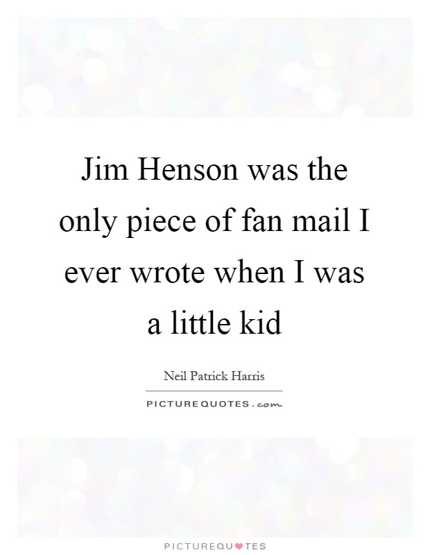 Jim Henson was the only piece of fan mail I ever wrote when I was a little kid Picture Quote #1