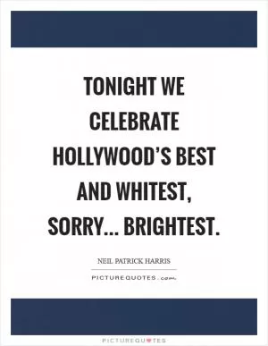 Tonight we celebrate Hollywood’s best and whitest, sorry... brightest Picture Quote #1