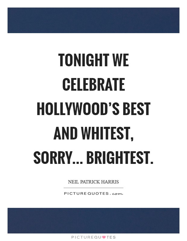 Tonight we celebrate Hollywood's best and whitest, sorry... brightest Picture Quote #1