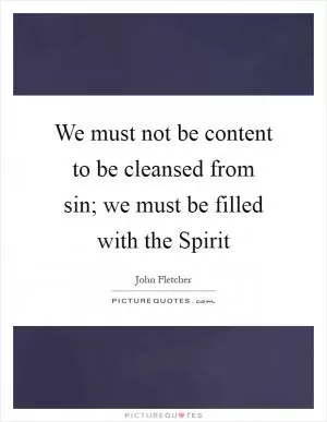 We must not be content to be cleansed from sin; we must be filled with the Spirit Picture Quote #1