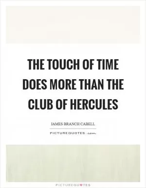 The touch of time does more than the club of Hercules Picture Quote #1