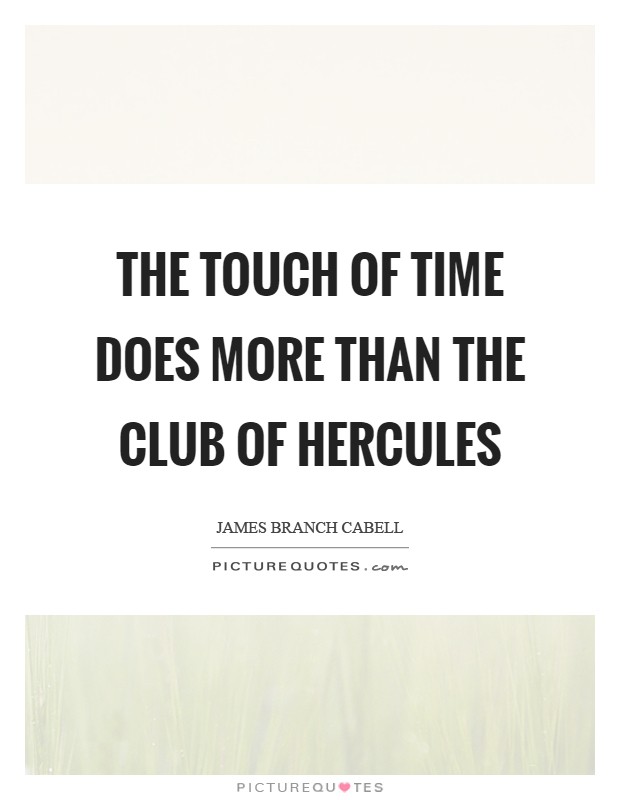 The touch of time does more than the club of Hercules Picture Quote #1
