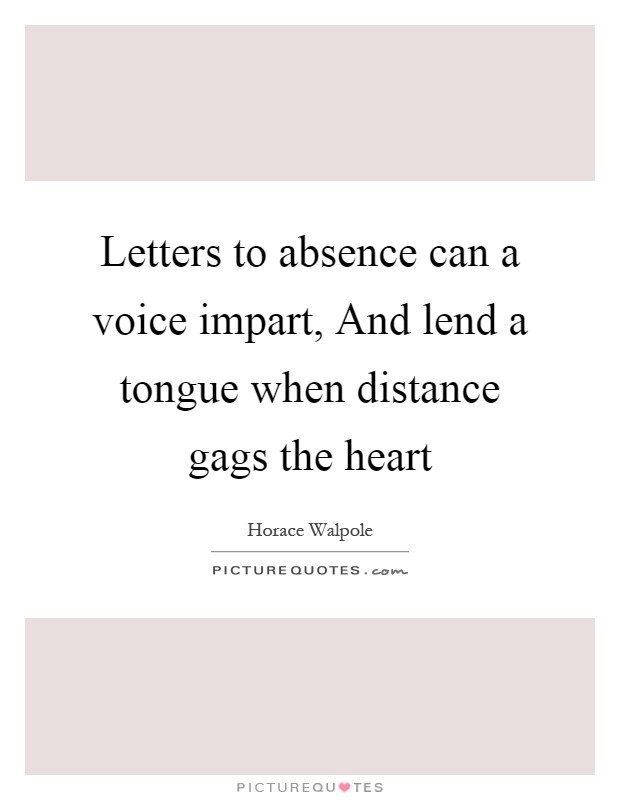 Letters to absence can a voice impart, And lend a tongue when distance gags the heart Picture Quote #1