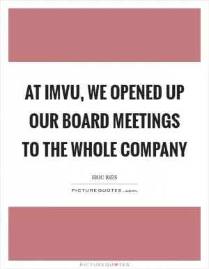 At IMVU, we opened up our board meetings to the whole company Picture Quote #1