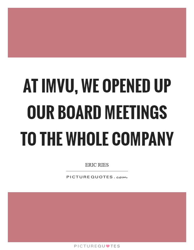At IMVU, we opened up our board meetings to the whole company Picture Quote #1