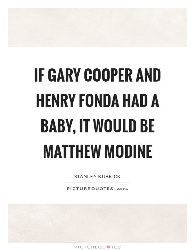 If Gary Cooper and Henry Fonda had a baby, it would be Matthew Modine Picture Quote #1