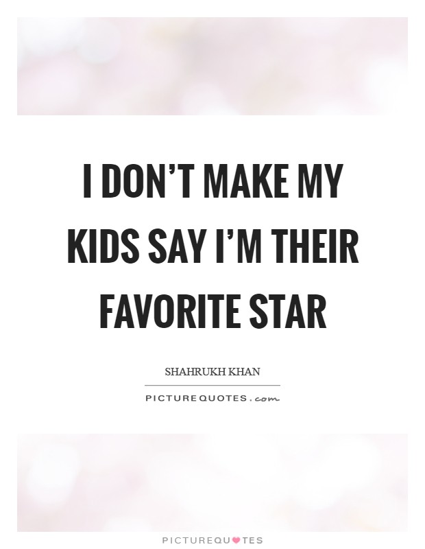 I don't make my kids say I'm their favorite star Picture Quote #1
