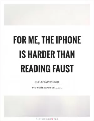 For me, the iPhone is harder than reading Faust Picture Quote #1
