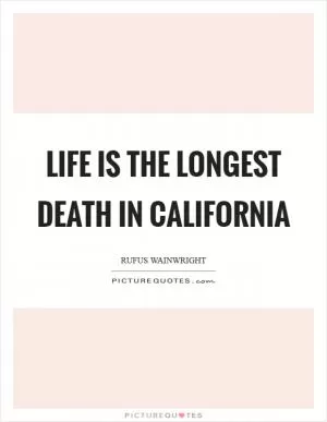 Life is the longest death in California Picture Quote #1