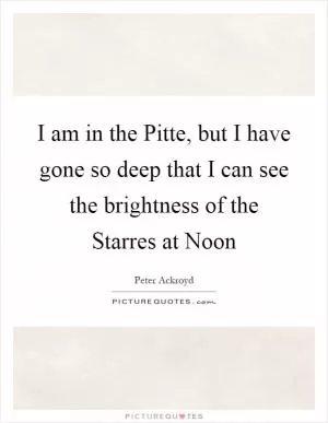 I am in the Pitte, but I have gone so deep that I can see the brightness of the Starres at Noon Picture Quote #1